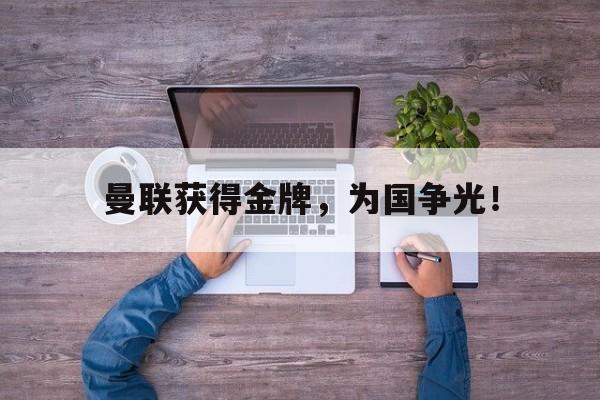 曼联获得金牌，为国争光！