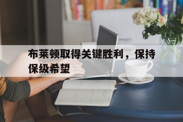 布莱顿取得关键胜利，保持保级希望