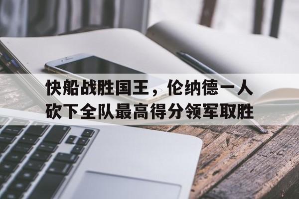 快船战胜国王，伦纳德一人砍下全队最高得分领军取胜