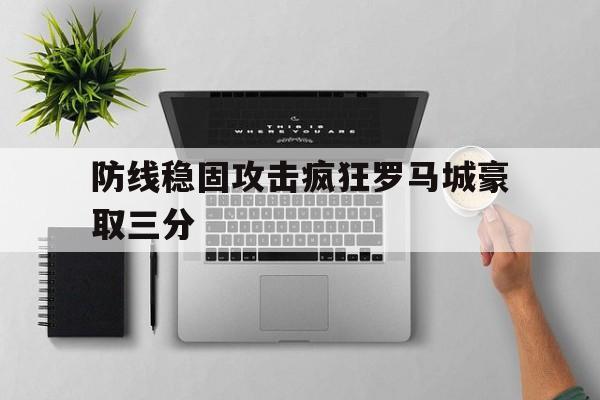 防线稳固攻击疯狂罗马城豪取三分